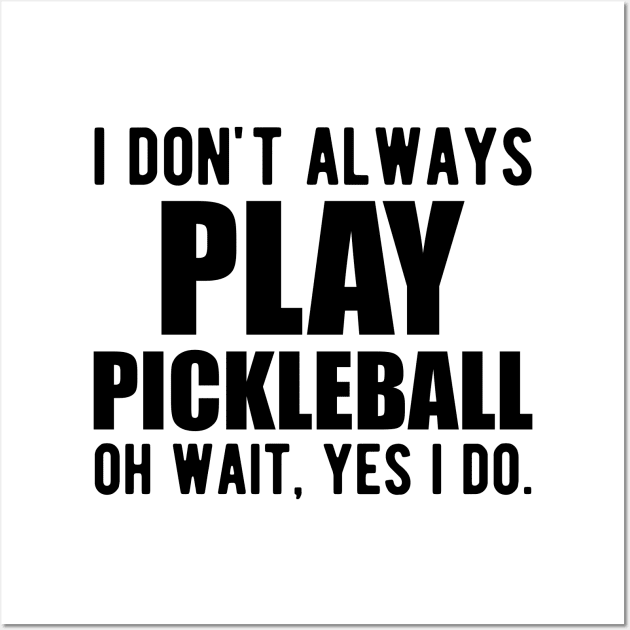 Pickleball Player - I don't always play pickleball oh wait, yes I do. Wall Art by KC Happy Shop